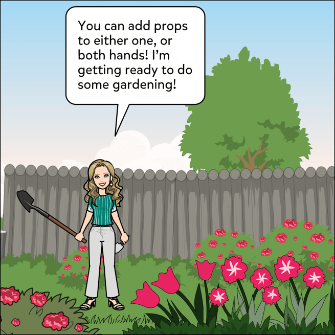 Image shows props being used in a garden setting. You can add props to either one, or both hands! I'm getting ready to do some gardening!