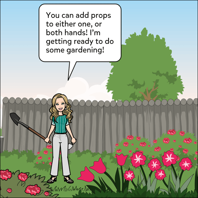 Image shows props being used in a garden setting. You can add props to either one, or both hands! I'm getting ready to do some gardening!