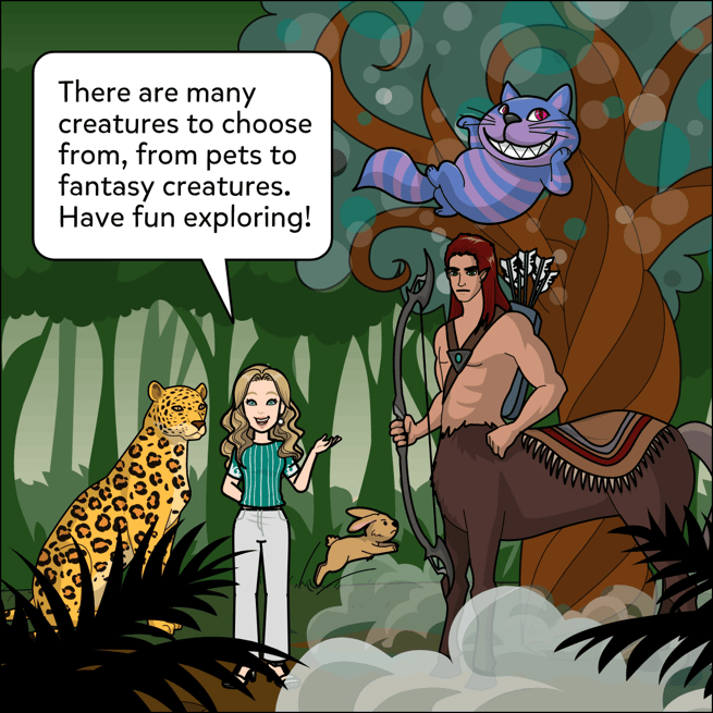 There are many creatures to choose from, from pets to fantasy creatures. Have fun exploring. Panel shows many creatures such as a centaur, cheshire cat, a hopping rabbit and a jaguar in a forest.
