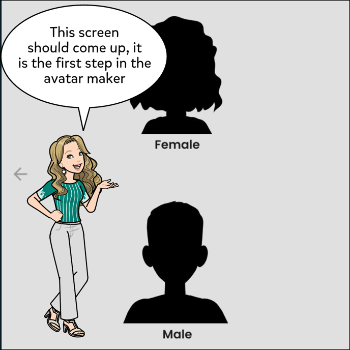 This screen should come up, it is the first step in the avatar maker. Screen shown is the option to select Female, Non-Binary or Male.