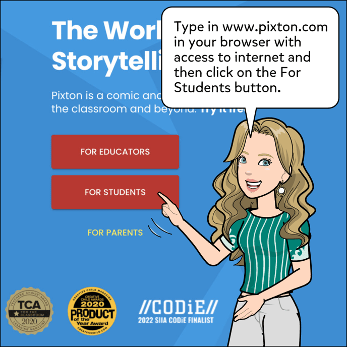 Type in www.pixton.com in your browser with access to internet and ten click on the For Students button.