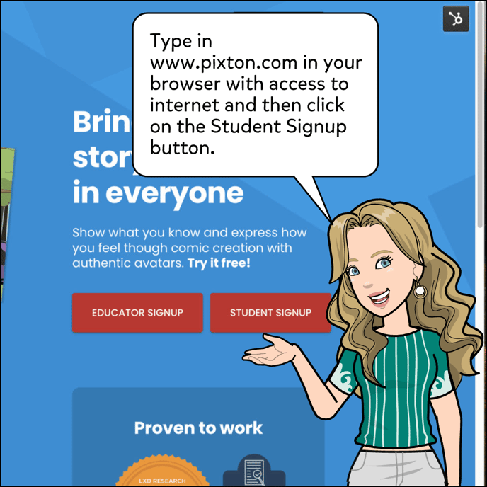 Type in www.pixton.com in your browser with access to internet and ten click on the Student Sign Up button.