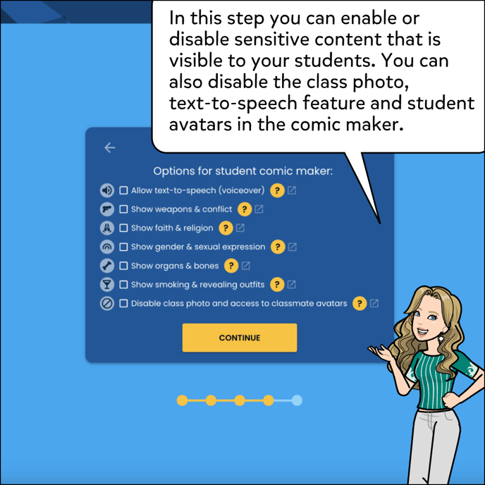 In this step you can enable or disable sensitive content that is visible to your students. You can also disable the class photo, text-to-speech feature and student avatars in the comic maker.