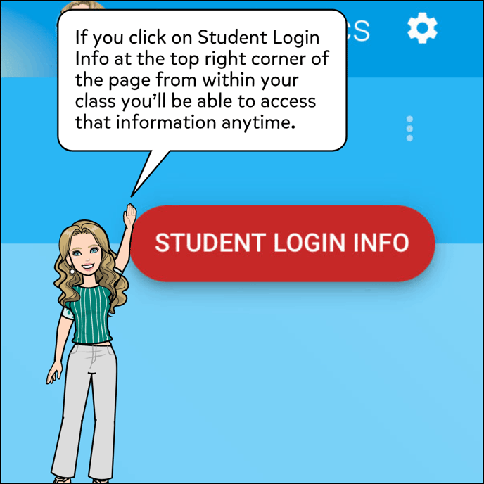 You can find the login information again by clicking Student Login Info at the top right corner of the page from within your class tab