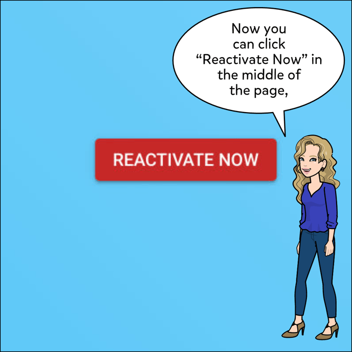 Then click Reactivate Now in the middle of the page.