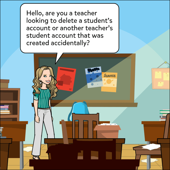 Hello, are you a teacher looking to delete a student's account or another teacher's student account that was created accidentally?
