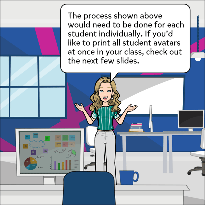 The process shown above would need to be done for each student individually, If you'd like to print all student avatars at once in your class, check out the next few slides.