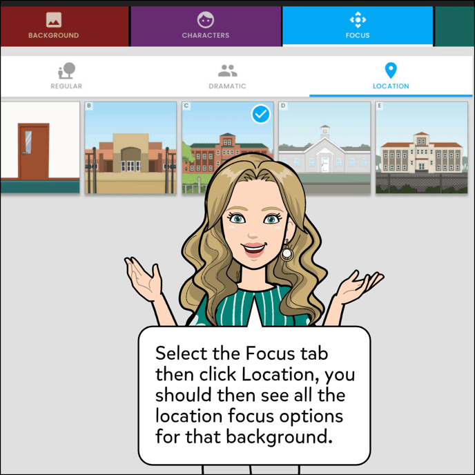 Select the Focus tab then click Location option. you should see all the location focus options for that background. Image shows different landscapes for school background.