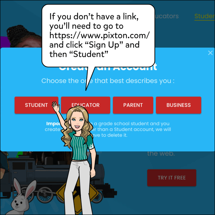 If you don't have a link, you'll need to go to https://www.pixton.com/ and click "Sign Up" and then "Student."