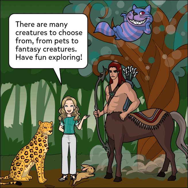 There are many creatures to choose from, from pets to fantasy creatures. Have fun exploring. Panel shows many creatures such as a centaur, cheshire cat, a hopping rabbit and a jaguar in a forest.
