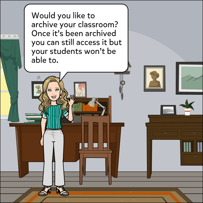 Would you like to know how to archive a class? Once it's archived the students won't have access to the class anymore but you will still be able to acsess it.