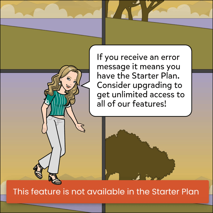 If you receive an error message it means you have the Starter Plan. Consider upgrading to get unlimited access to all of our features!
