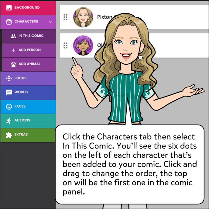 Click on the Characters tab within the comic maker then select In This Comic option. You'll see six dots on the left of each character that's been added to your comic. Click and drag these dots to change the order, the character on the top will be the first one in the comic panel order.