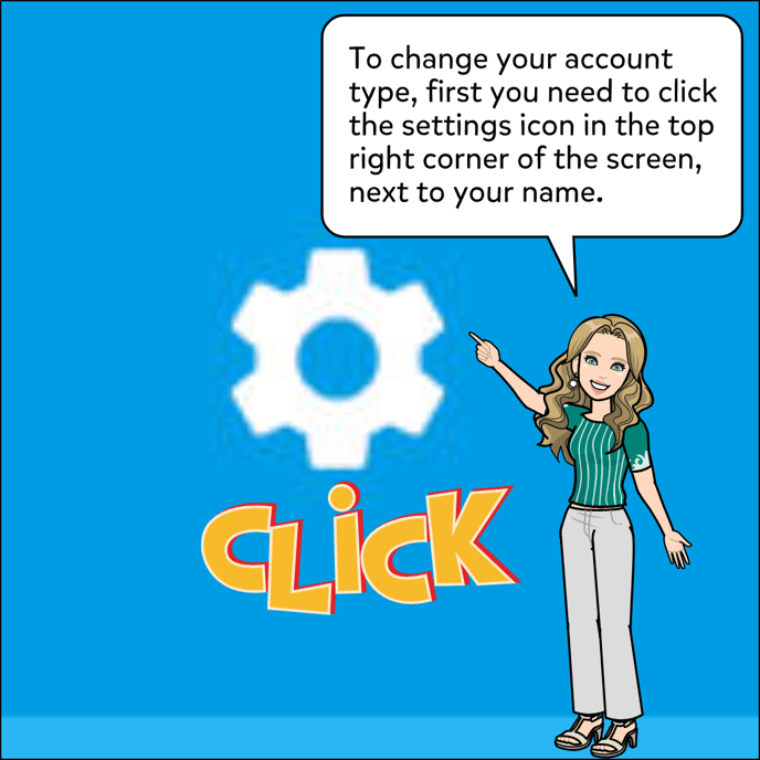 To change your account type, click the cog icon on the top right corner of the screen next to your name