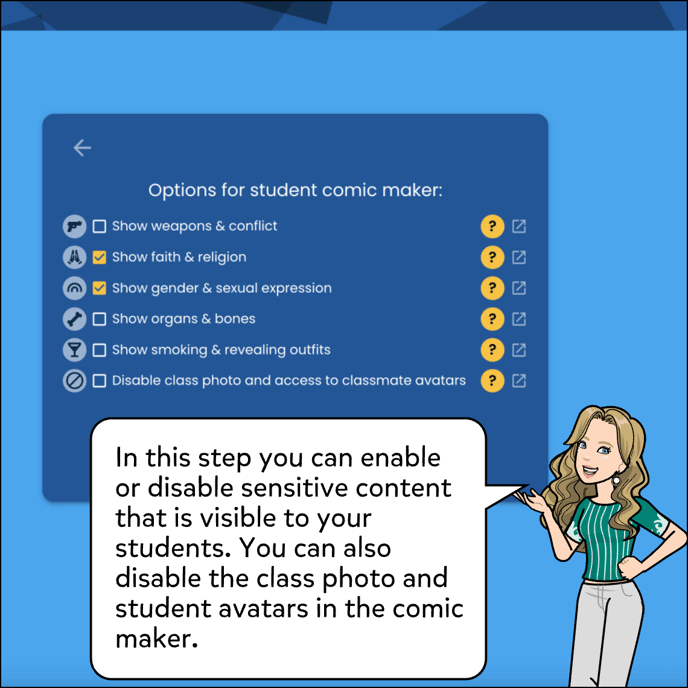 In this step you can enable or disable sensitive content that is visible to your students. You can also disable the class photo and student avatars in the comic maker.