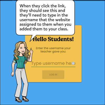 When they click on the link, they should see the Hello Students message and they will need to type in the username that the website assigned to them when you added them to your class.