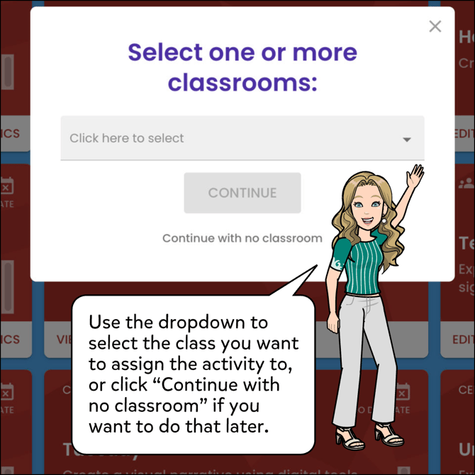 Use the dropdown menu to select the class you want to assign the activity to, or click " Continue with no classroom" if you want to do that later.