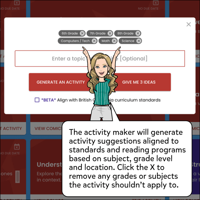 The activity maker will generate activity suggestions aligned to standards and reading programs based on subject, grade level and location. Click the X to remove any grades or subjects the activity shouldn't apply to.