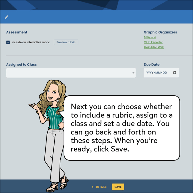 Next you can choose whether to include a rubric, assign to a class and set a due date. You can go back and forth on these steps. When you're ready, click Save.