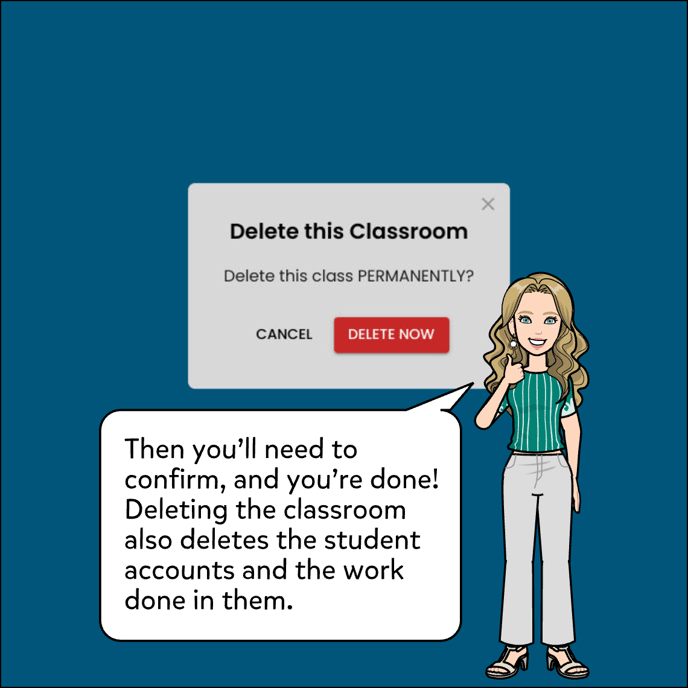Confirm that you're deleting the classroom permanently by clicking the red Delete Now button. Deleting the classroom also deletes the student accounts and the work done in them.