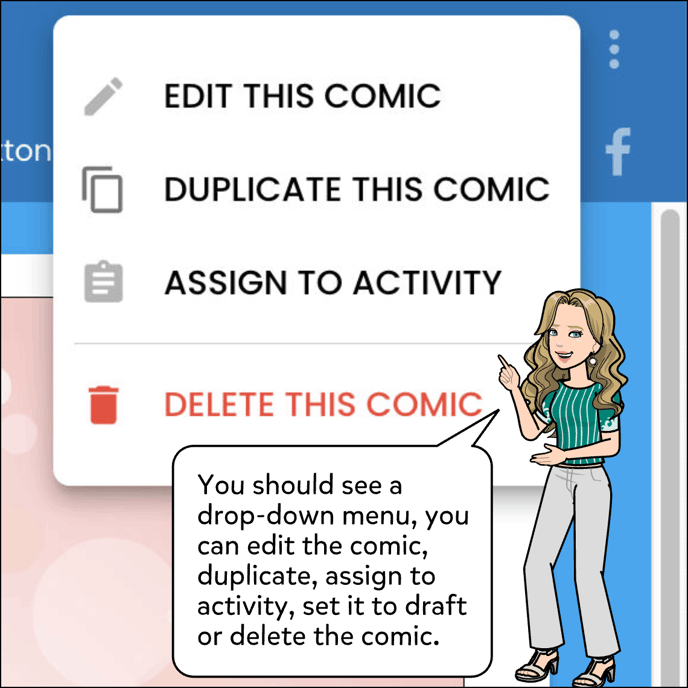 You should see a dropdown menu, you can edit the comic, duplicate, assign to an activity, set it to draft or delete the comic.