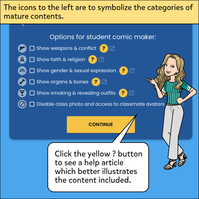 Image shows options for student comic maker, includes Show Weapons and Conflict, Show Faith and Religion, Show Gender and Sexual Expression, Show organs and bones, show smoking and revealing outfits, disable class photo and access to classmate avatars. Click on the yellow question mark icon next to all items to see what each sensitive content is.