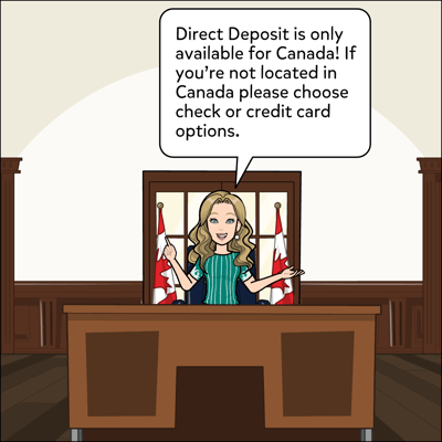Direct Deposit is only available for Canada. If you're not located in Canada please choose check or credit card options.