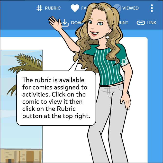 The rubric is available for comics assigned to activities. Click on the comic to view it then click on the Rubric button at the top right.