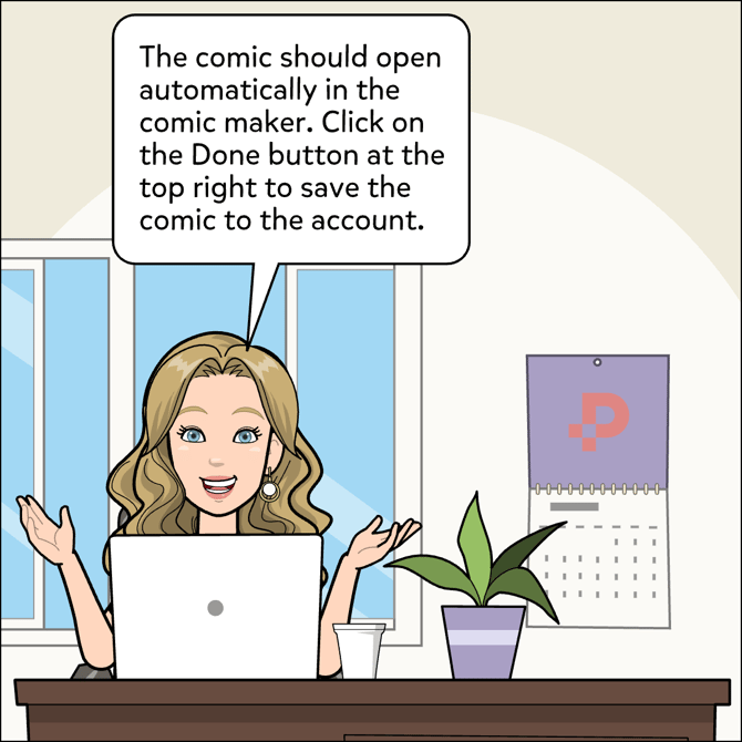 The comic should open automatically in the comic maker. Click on the Done button at the top right to save the comic to the account.