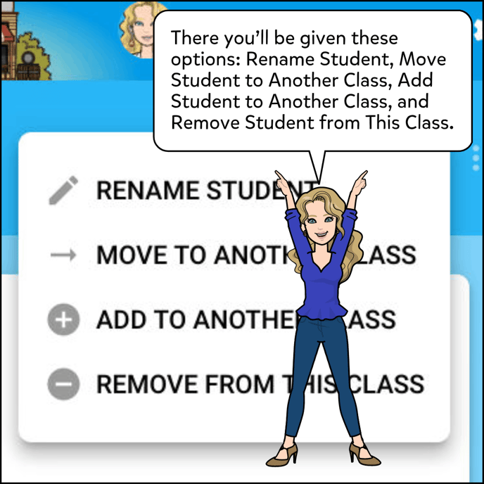 In that menu you'll have the options to rename the student, move the student to another class, add the student to another class, or remove the student from this class. 