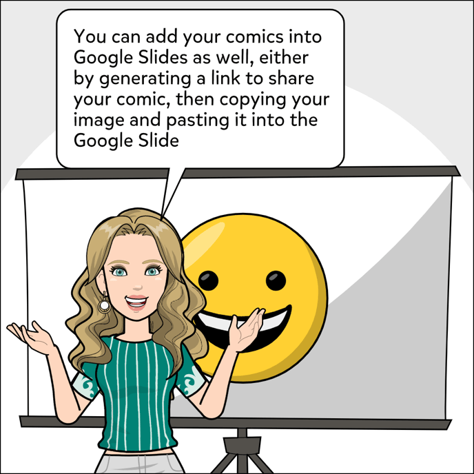 You can add your comics into Google Slides either by generating a link to share your comic and copying and pasting the image or images into the google slide.