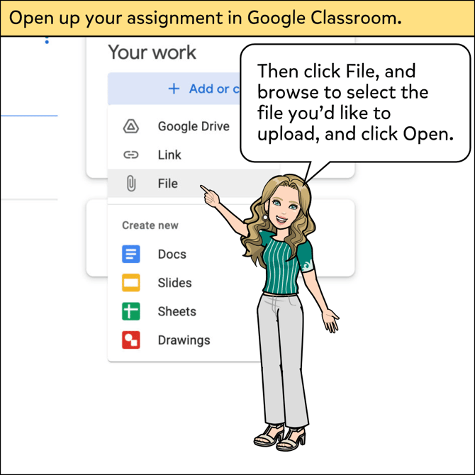 Open up your assignment in Google Classroom and click File, then browse to select the file you'd like to upload, and click Open.