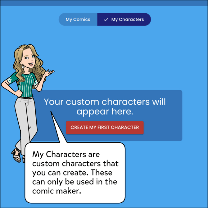 My Characters are custom characters that you can create. These can only be used in the comic maker.