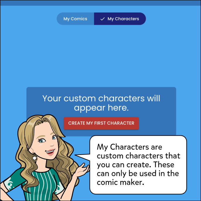 My Characters are custom characters that you can create. These can only be used in the comic maker.