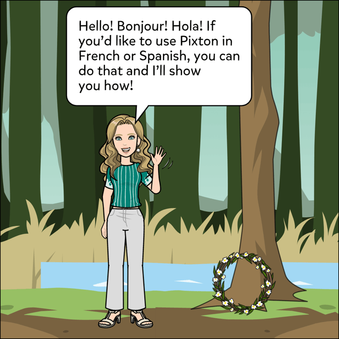 Hello! Bonjour! Hola! If you'd like to use Pixton in French or Spanish, you can do that!