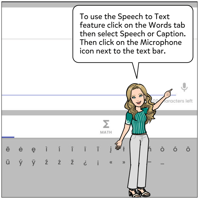 To use the Speech to Text feature click on the Words tab then select Speech or Caption. Then click on the Microphone icon next to the text bar.