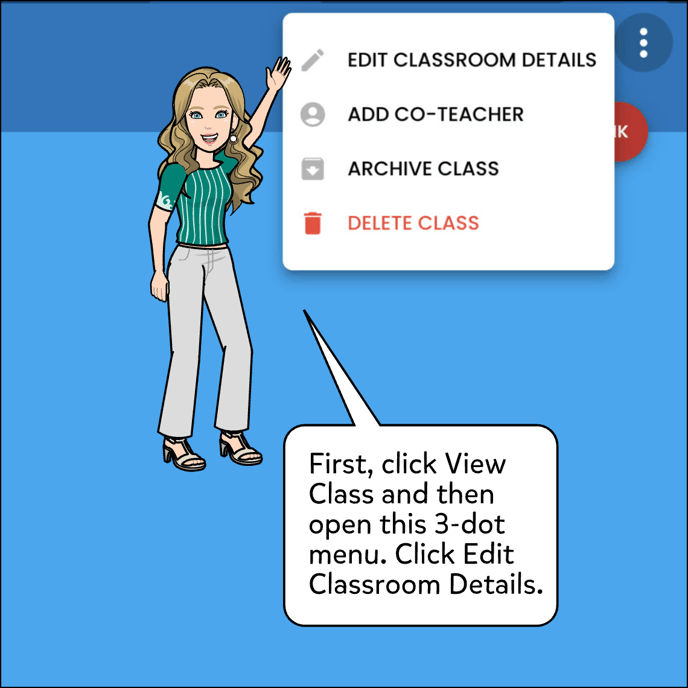 Click View Class to enter the classroom, then open the 3 dot menu. Select Edit Classroom Details.