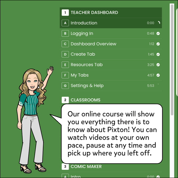 Our online course will show you everything there is to know about Pixton! You can watch videos at your own pace, pause at any time and then pick up where you left off.