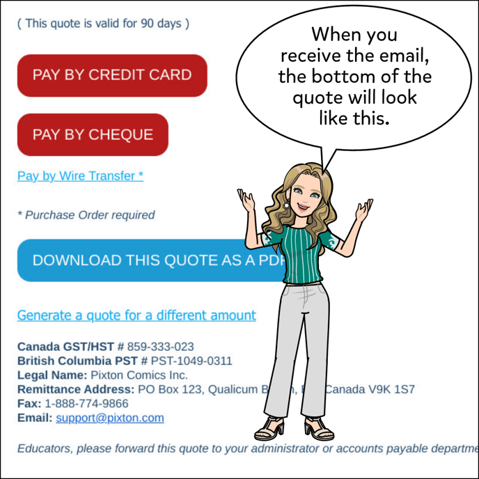 When you receive your quote email, it will include buttons to Pay By Credit Card, Pay By Check, Pay By Wire Transfer, Download the quote as a PDF or Generate a quote for a different amount.