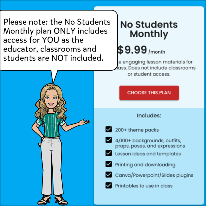 Please note, the No Students Monthly plan only includes access for you as the educator. Classrooms and students are not included.